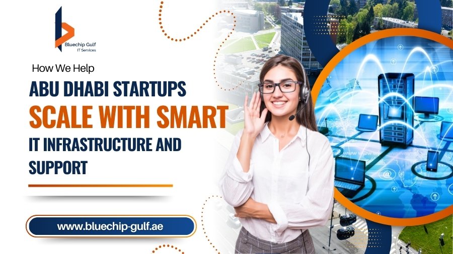 How We Help Abu Dhabi Startups Scale with Smart IT Infrastructure and Support